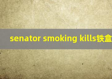 senator smoking kills铁盒香烟